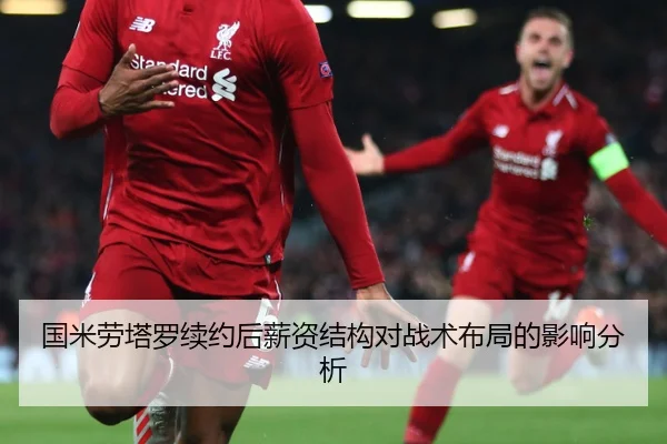 国米劳塔罗续约后薪资结构对战术布局的影响分析